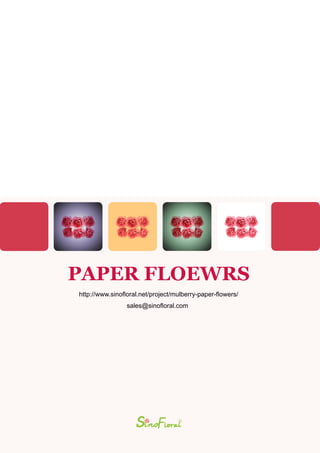 PAPER FLOEWRS
http://www.sinofloral.net/project/mulberry-paper-flowers/
sales@sinofloral.com
 