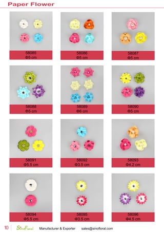 Manufacturer & Exporter
Paper Flower
10 sales@sinofloral.com
58088
Φ5 cm
58089
Φ6 cm
58090
Φ5 cm
58091
Φ5.5 cm
58092
Φ3.5 cm
58093
Φ4.2 cm
58094
Φ5.5 cm
58095
Φ3.5 cm
58096
Φ4.5 cm
58086
Φ5 cm
58087
Φ5 cm
58085
Φ5 cm
 