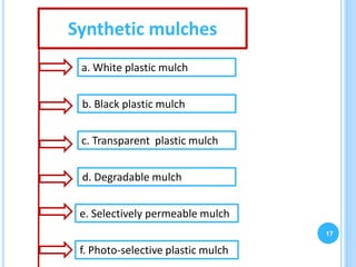 17
b. Black plastic mulch
c. Transparent plastic mulch
d. Degradable mulch
e. Selectively permeable mulch
a. White plastic mulch
f. Photo-selective plastic mulch
Synthetic mulches
 