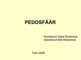 PEDOSFÄÄR
Koostanud Vaike Rootsmaa,
täiendanud Elle Reisenbuk
Tartu 2008
 