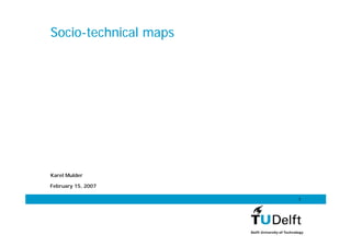 Socio-technical maps




Karel Mulder

February 15, 2007

                       1
 