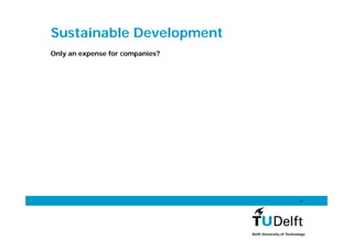 Sustainable Development
Only an expense for companies?




                                 1
 