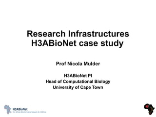 Research Infrastructures
H3ABioNet case study
Prof Nicola Mulder
H3ABioNet PI
Head of Computational Biology
University of Cape Town
 