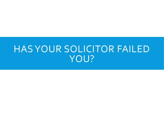 HASYOUR SOLICITOR FAILED
YOU?