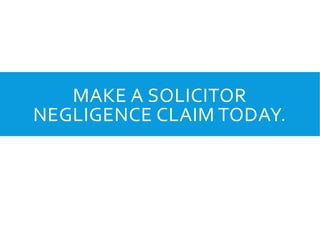 MAKE A SOLICITOR
NEGLIGENCE CLAIM TODAY.