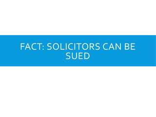 FACT: SOLICITORS CAN BE
SUED