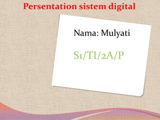 Persentation sistem digital


            Nama: Mulyati

            S1/TI/2A/P
 