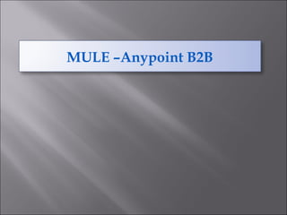 MULE –Anypoint B2B
 