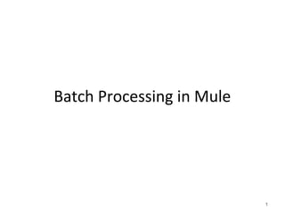 Batch Processing in Mule
1
 