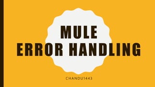 MULE
ERROR HANDLING
C H A N D U 1 4 4 3
 