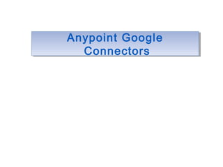 Anypoint Google
Connectors
Anypoint Google
Connectors
 