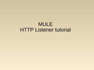 MULE
HTTP Listener tutorial
 