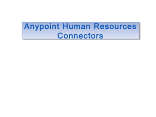 Anypoint Human Resources
Connectors
Anypoint Human Resources
Connectors
 