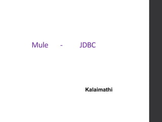 Mule - JDBC
Kalaimathi
 