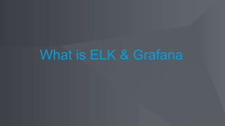 What is ELK & Grafana
 