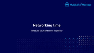 Introduce yourself to your neighbour
Networking time
 
