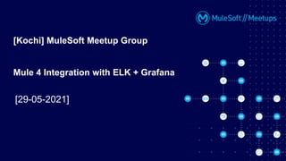 [Kochi] MuleSoft Meetup Group
Mule 4 Integration with ELK + Grafana
[29-05-2021]
 