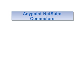 Anypoint NetSuite
Connectors
Anypoint NetSuite
Connectors
 