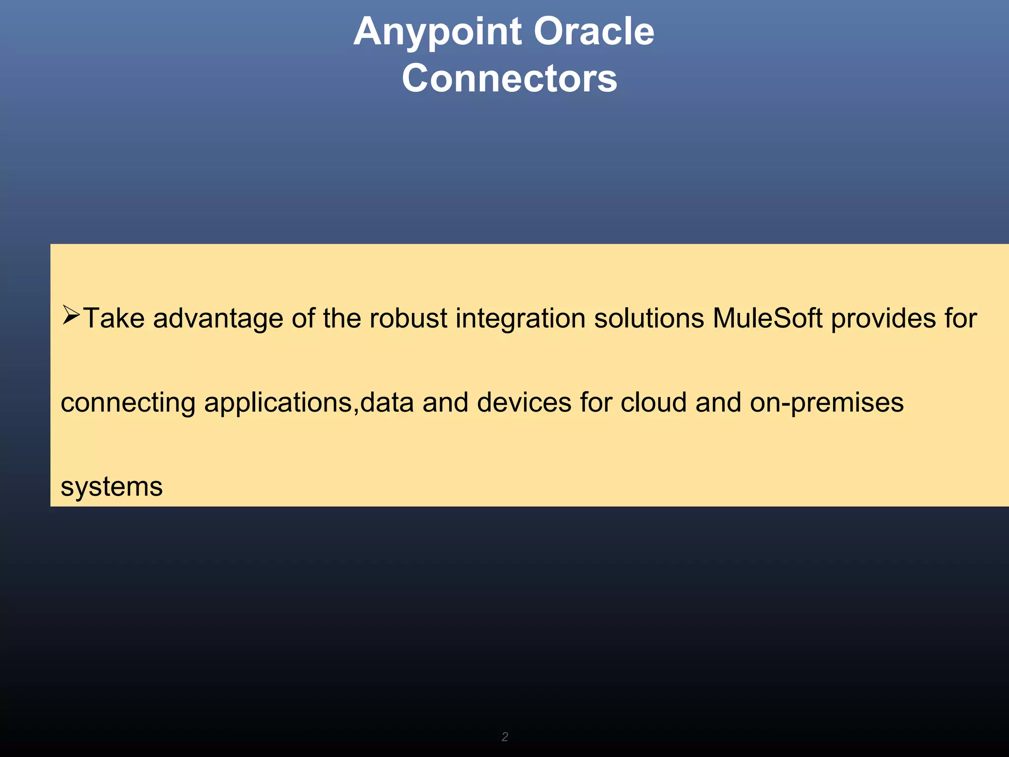 2
Anypoint Oracle
Connectors
Take advantage of the robust integration solutions MuleSoft provides for
connecting applications,data and devices for cloud and on-premises
systems
 