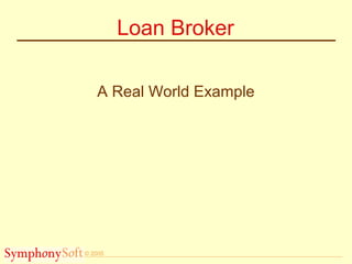 © 2005
Loan Broker
A Real World Example
 