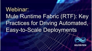 1
Webinar:
Mule Runtime Fabric (RTF): Key
Practices for Driving Automated,
Easy-to-Scale Deployments
 