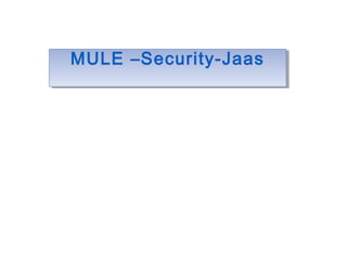 MULE –Security-JaasMULE –Security-Jaas
 