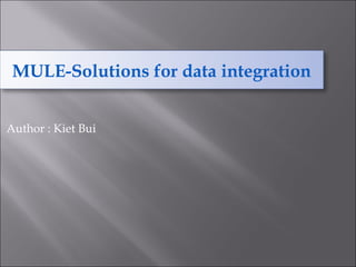 MULE-Solutions for data integration
Author : Kiet Bui
 