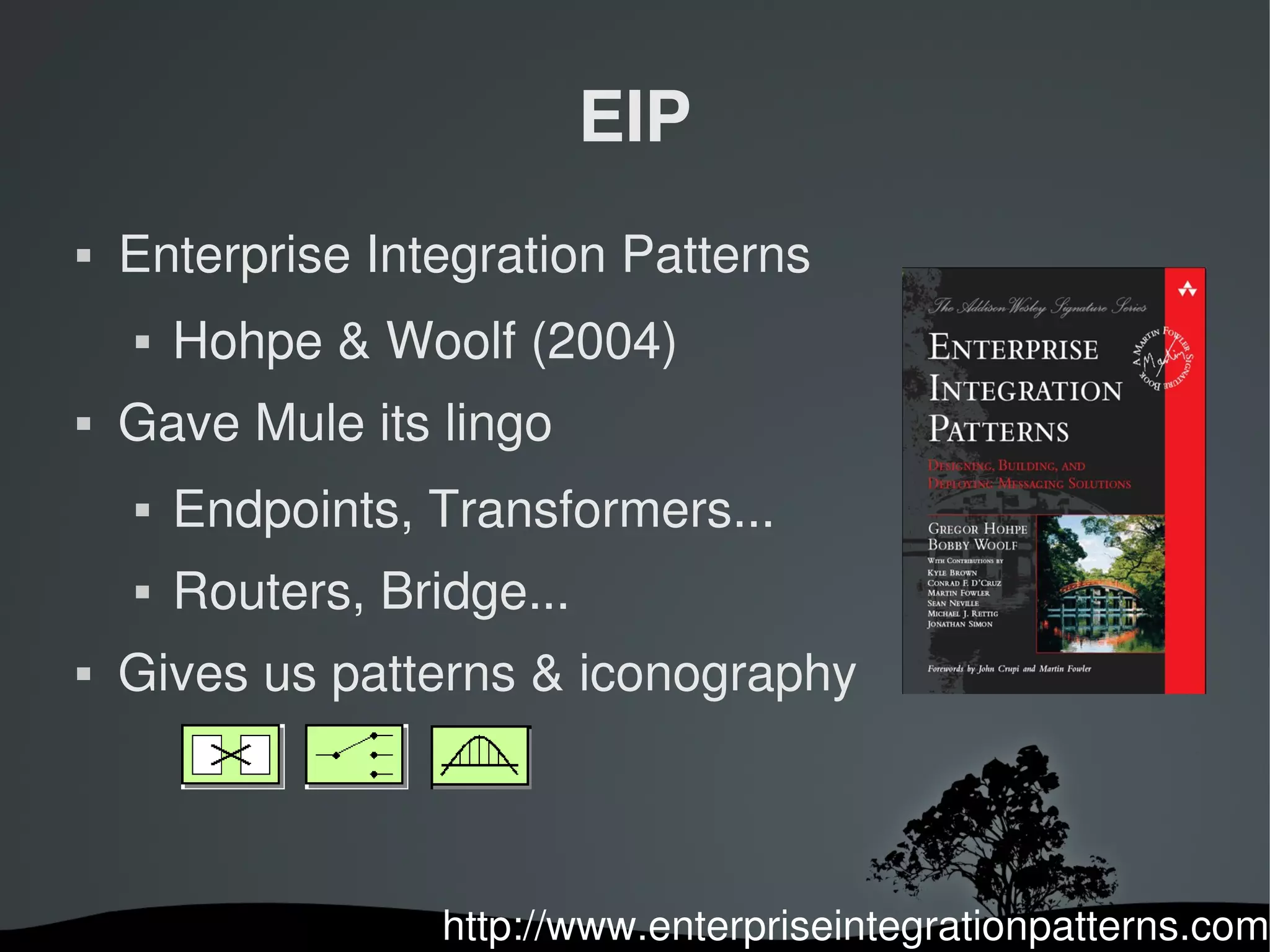 EIP
   Enterprise Integration Patterns
       Hohpe & Woolf (2004)
   Gave Mule its lingo
       Endpoints, Transformers...
       Routers, Bridge...
   Gives us patterns & iconography




                    http://www.enterpriseintegrationpatterns.com
                         
 
