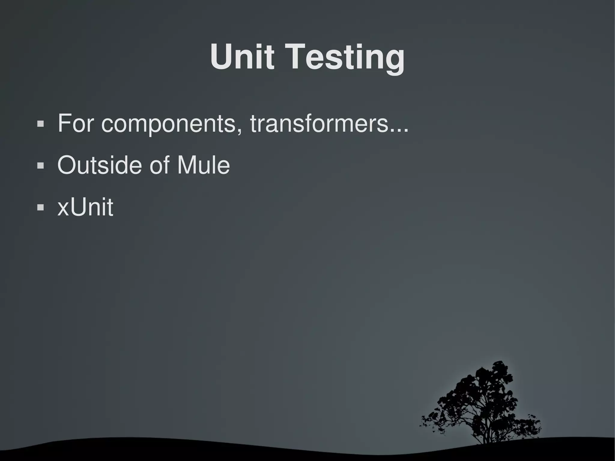 Unit Testing
   For components, transformers...
   Outside of Mule
   xUnit




                       
 