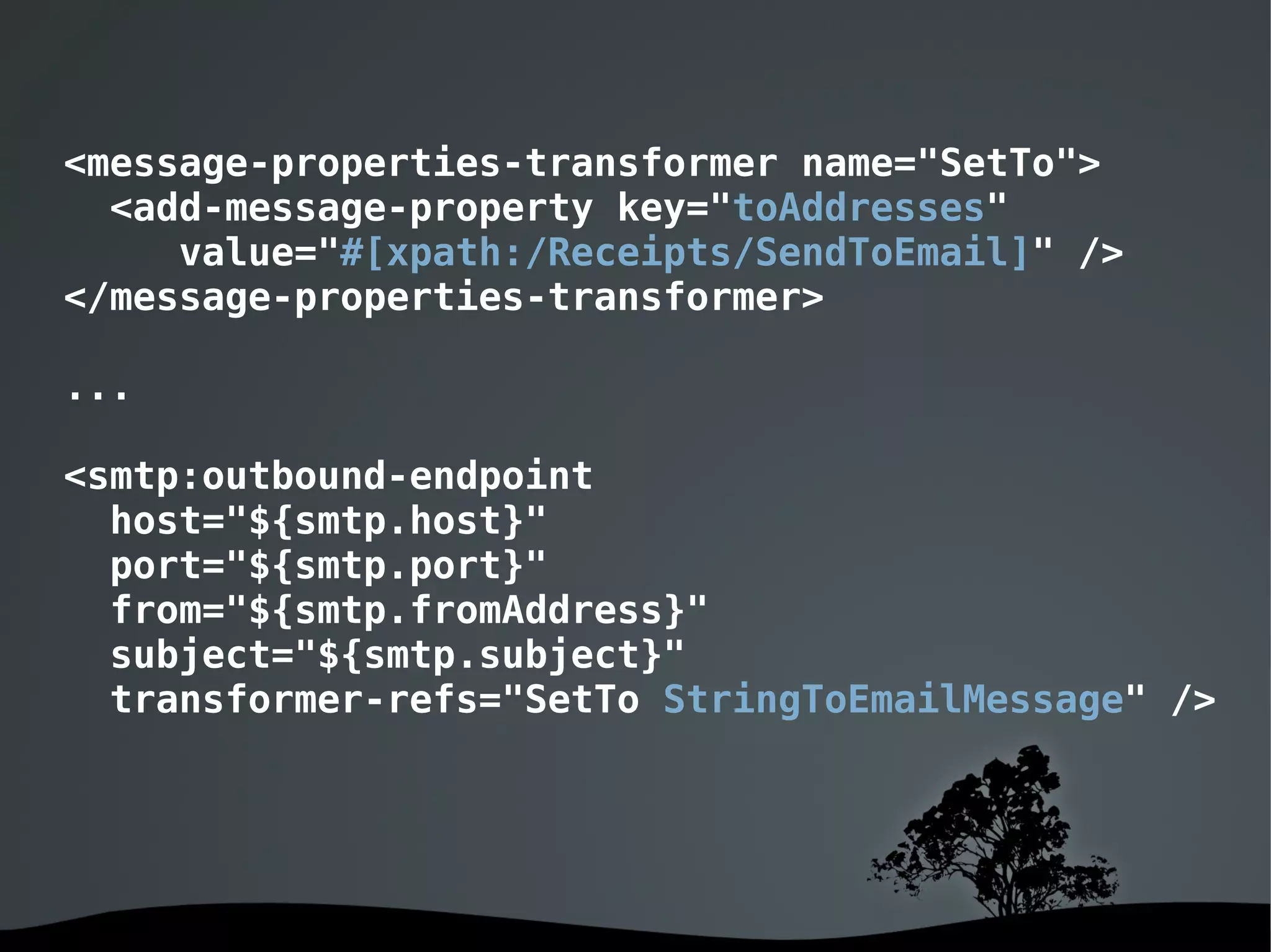 <message-properties-transformer name="SetTo">
  <add-message-property key="toAddresses"
     value="#[xpath:/Receipts/SendToEmail]" />
</message-properties-transformer>

...

<smtp:outbound-endpoint
  host="${smtp.host}"
  port="${smtp.port}"
  from="${smtp.fromAddress}"
  subject="${smtp.subject}"
  transformer-refs="SetTo StringToEmailMessage" />




                    
 