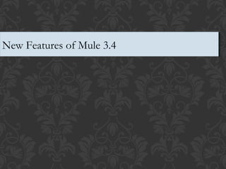 New Features of Mule 3.4New Features of Mule 3.4
 