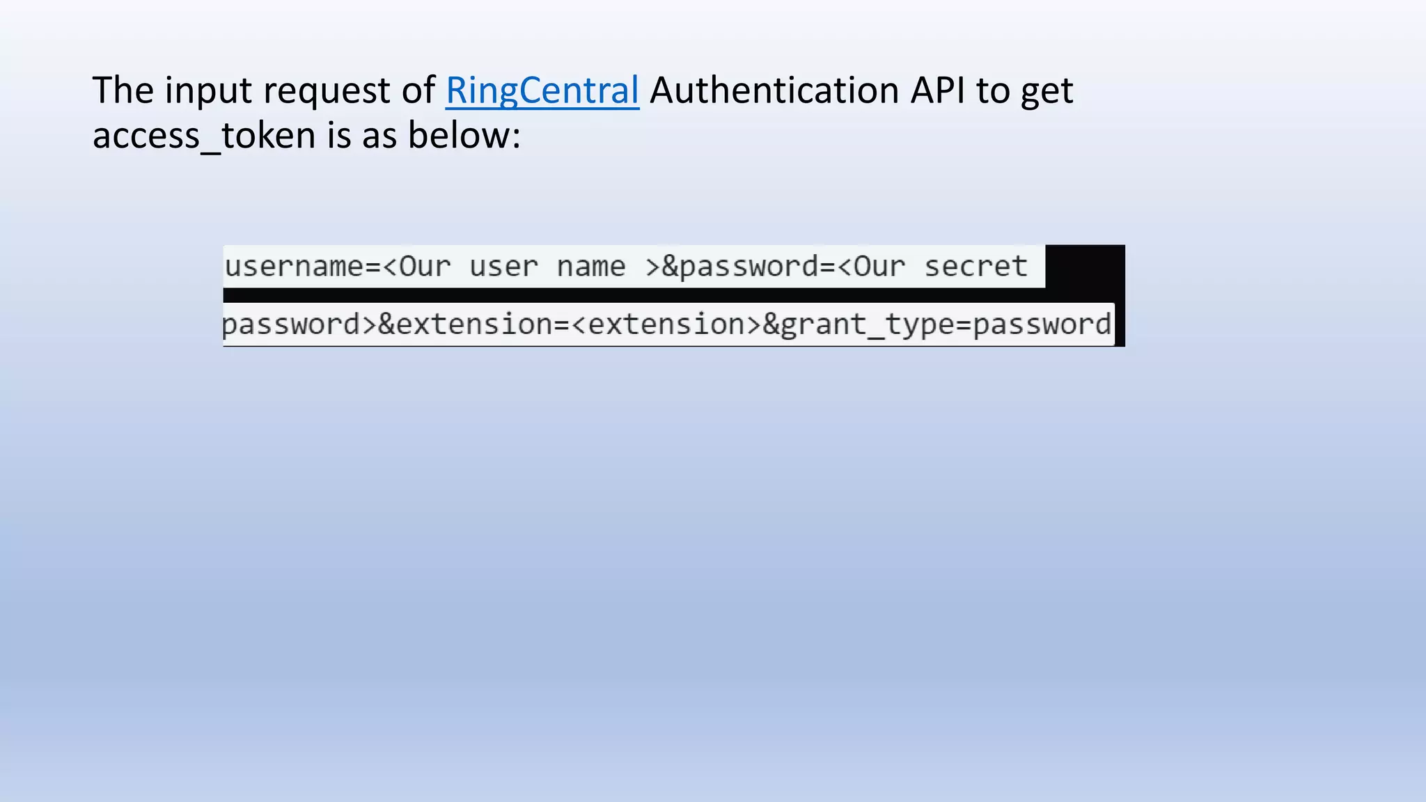 The input request of RingCentral Authentication API to get
access_token is as below:
 