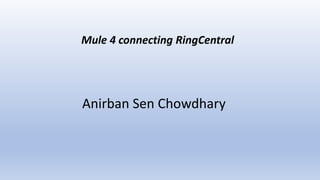 Anirban Sen Chowdhary
Mule 4 connecting RingCentral
 