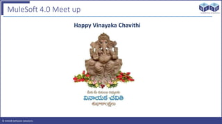 © EAIESB Software Solutions
MuleSoft 4.0 Meet up
Happy Vinayaka Chavithi
 