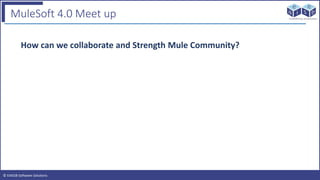 © EAIESB Software Solutions
MuleSoft 4.0 Meet up
How can we collaborate and Strength Mule Community?
 