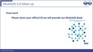 © EAIESB Software Solutions
MuleSoft 4.0 Meet up
Final word
Please share your official ID we will provide our MuleSoft Book
 