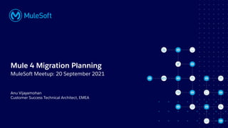 All contents © MuleSoft, LLC
Anu Vijayamohan
Customer Success Technical Architect, EMEA
Mule 4 Migration Planning
MuleSoft Meetup: 20 September 2021
 