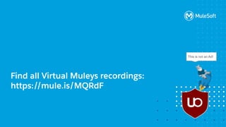 All contents © MuleSoft, LLC
Find all Virtual Muleys recordings:
https://mule.is/MQRdF
This is not an Ad!
 