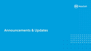All contents © MuleSoft, LLC
Announcements & Updates
 