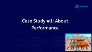 All contents © MuleSoft, LLC
Case Study #1: About
Performance
 