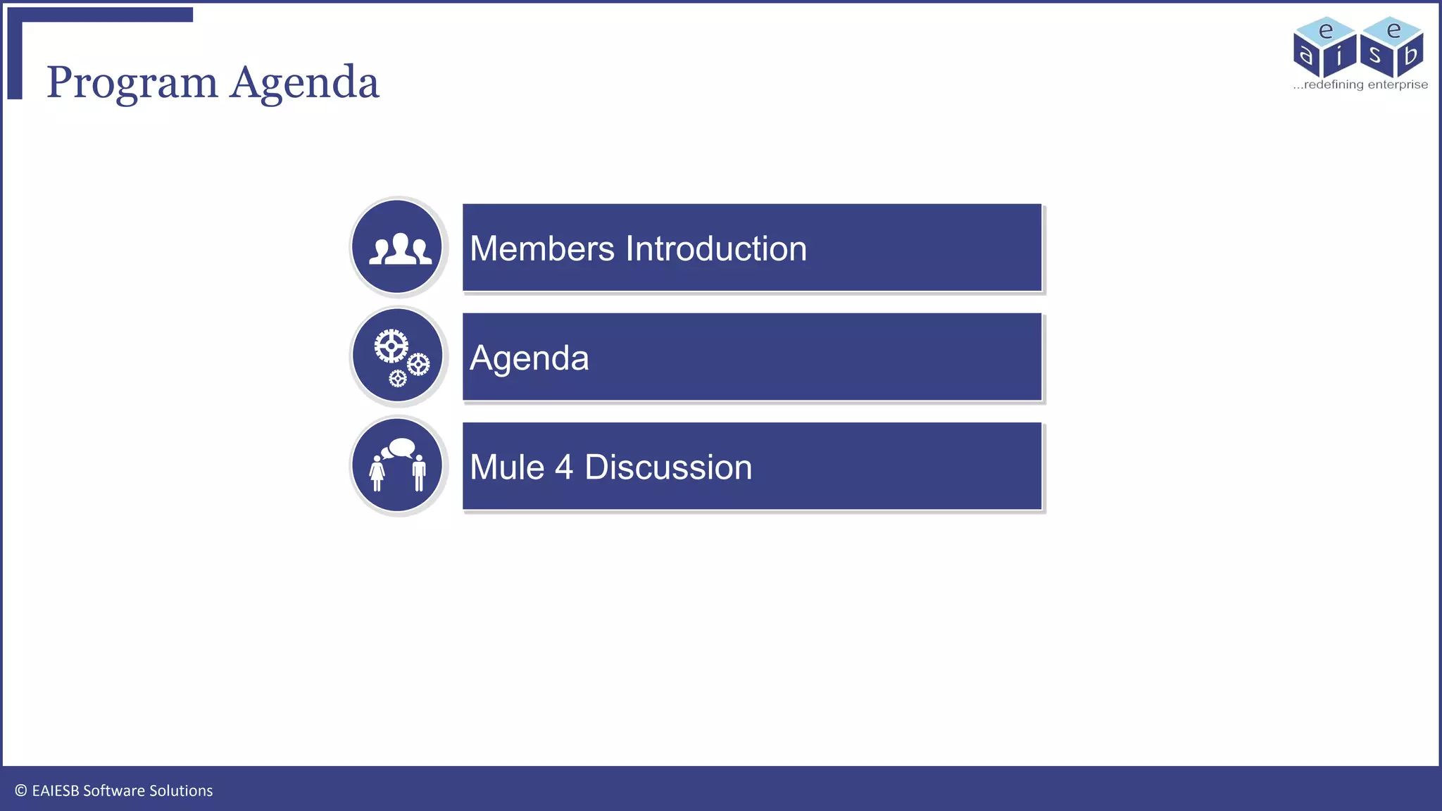 © EAIESB Software Solutions
Program Agenda
Members Introduction
Agenda
Mule 4 Discussion