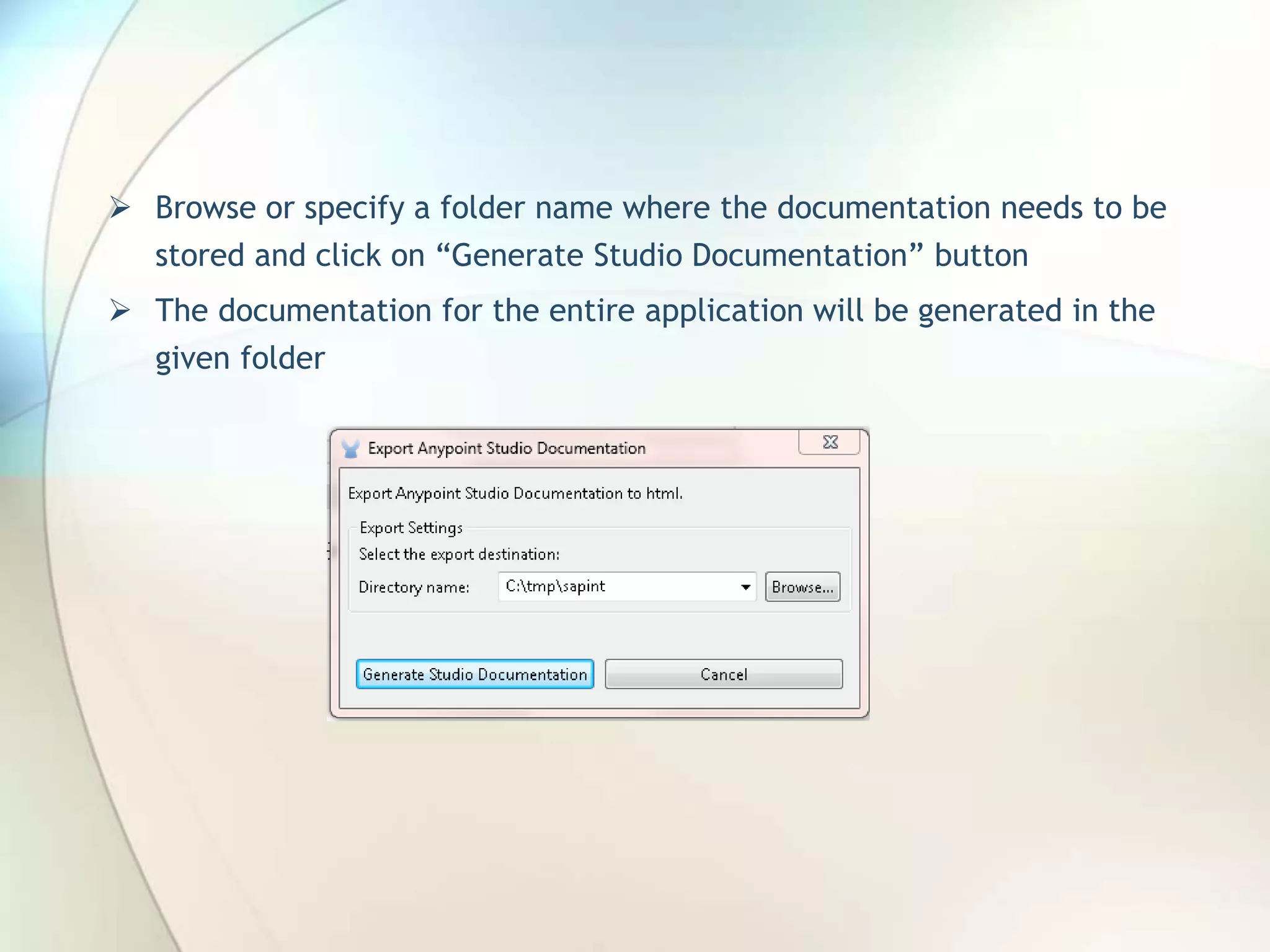  Browse or specify a folder name where the documentation needs to be stored and click on “Generate Studio Documentation” button  The documentation for the entire application will be generated in the given folder 