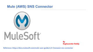 Mule (AWS) SNS Connector
By
Raghavender Reddy
Reference: https://docs.mulesoft.com/mule-user-guide/v/3.7/amazon-sns-connector
 