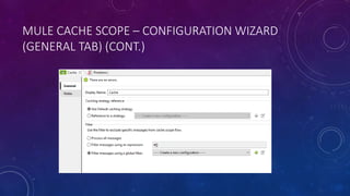 MULE CACHE SCOPE – CONFIGURATION WIZARD
(GENERAL TAB) (CONT.)
 