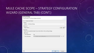 MULE CACHE SCOPE – STRATEGY CONFIGURATION
WIZARD (GENERAL TAB) (CONT.)
 