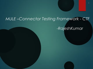 MULE –Connector Testing Framework - CTF
-RajeshKumar
1
 