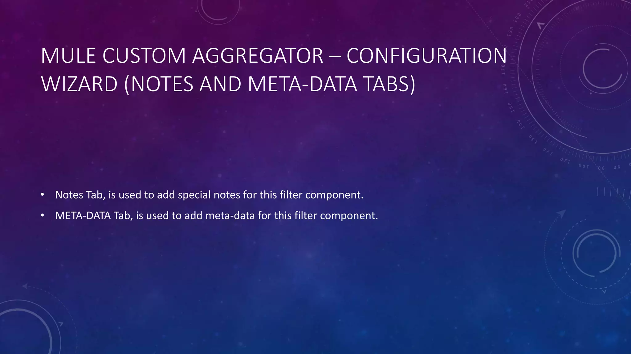 MULE CUSTOM AGGREGATOR – CONFIGURATION
WIZARD (NOTES AND META-DATA TABS)
• Notes Tab, is used to add special notes for this filter component.
• META-DATA Tab, is used to add meta-data for this filter component.
 