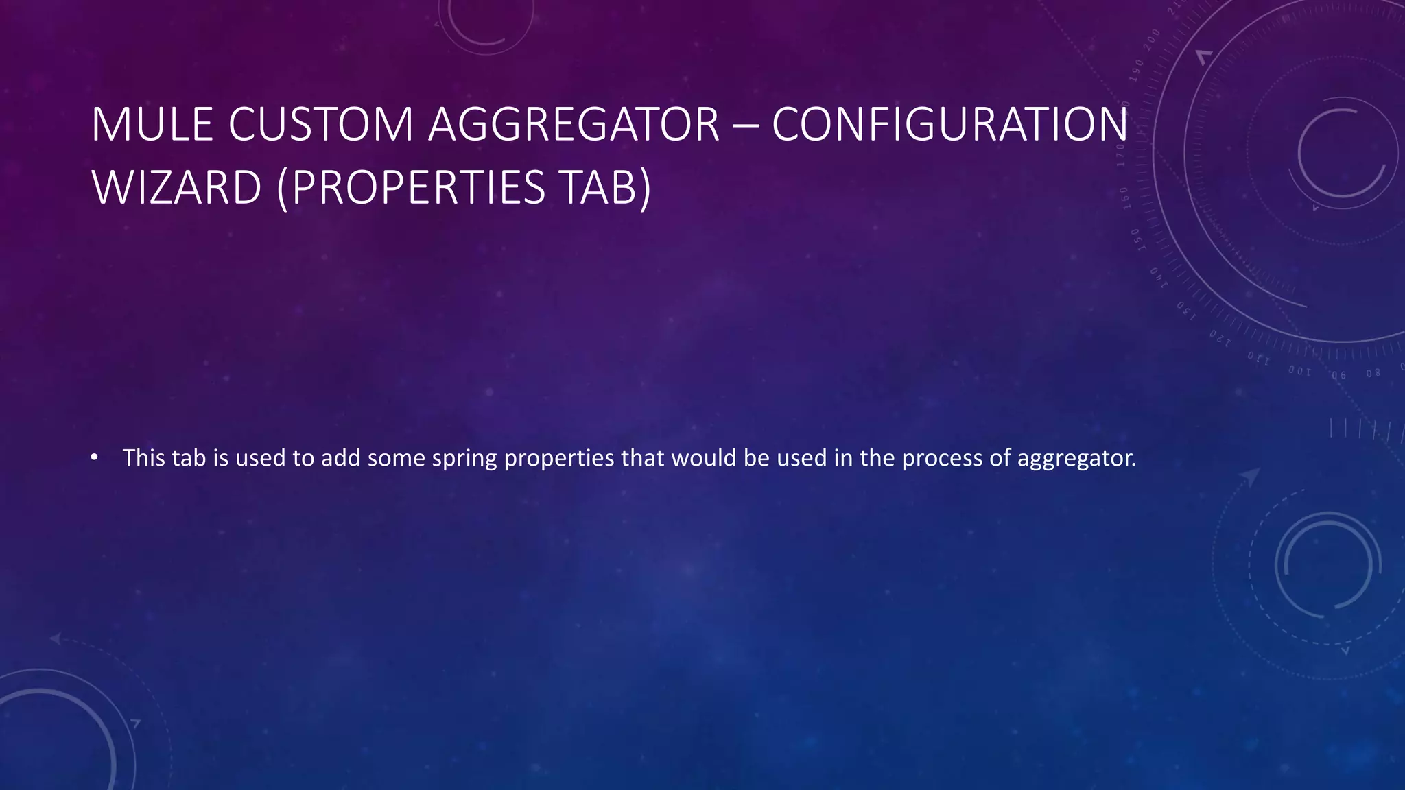 MULE CUSTOM AGGREGATOR – CONFIGURATION
WIZARD (PROPERTIES TAB)
• This tab is used to add some spring properties that would be used in the process of aggregator.
 