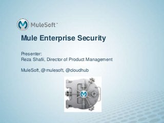 Mule Enterprise Security

Presenter:
Reza Shafii, Director of Product Management

MuleSoft, @mulesoft, @cloudhub
 
