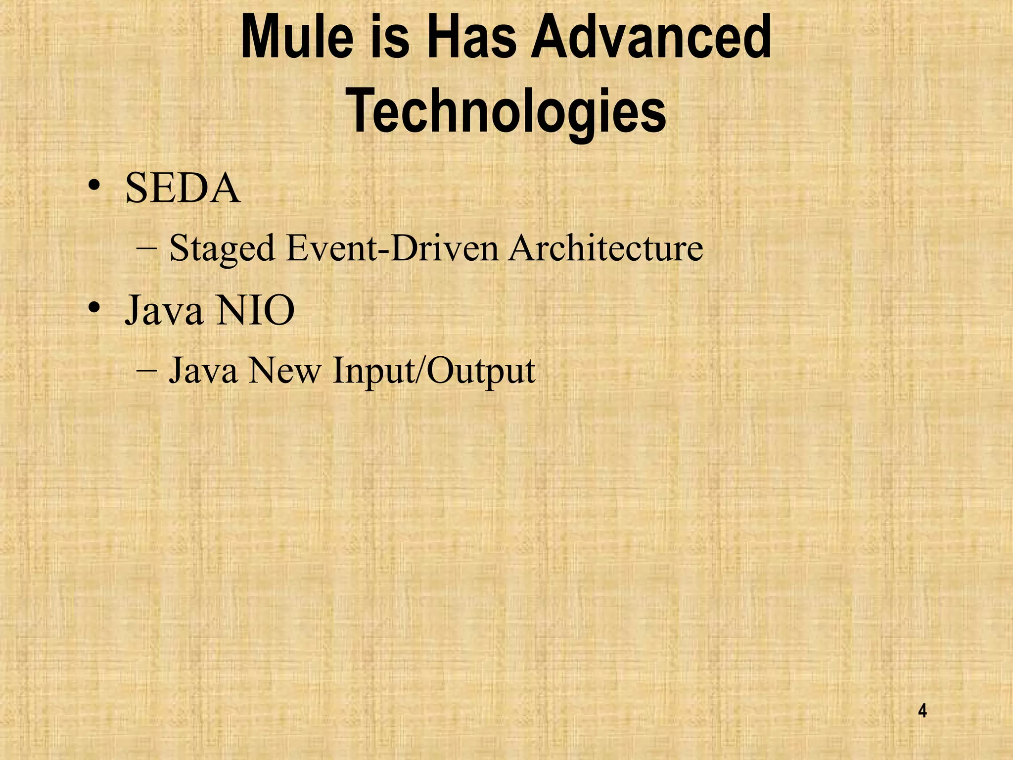 4
Mule is Has Advanced
Technologies
• SEDA
– Staged Event-Driven Architecture
• Java NIO
– Java New Input/Output
 